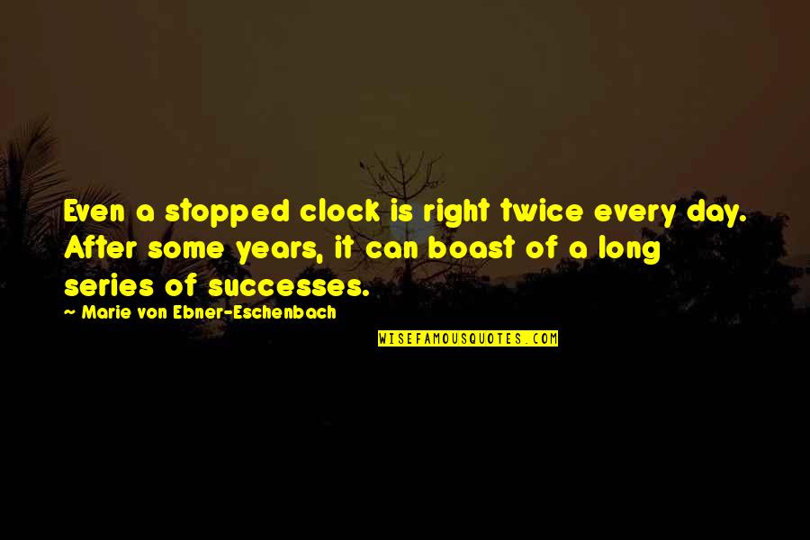 A Long Inspirational Quotes By Marie Von Ebner-Eschenbach: Even a stopped clock is right twice every