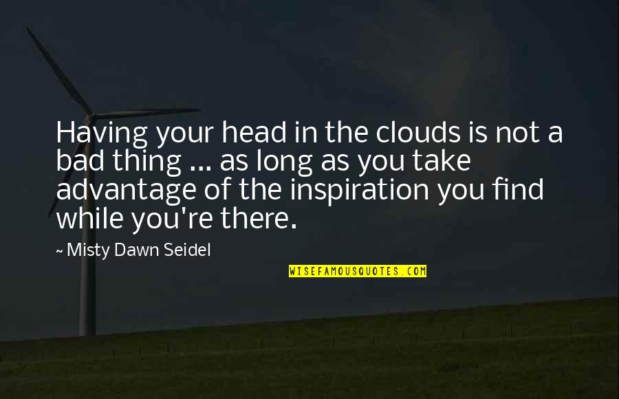 A Long Inspirational Quotes By Misty Dawn Seidel: Having your head in the clouds is not