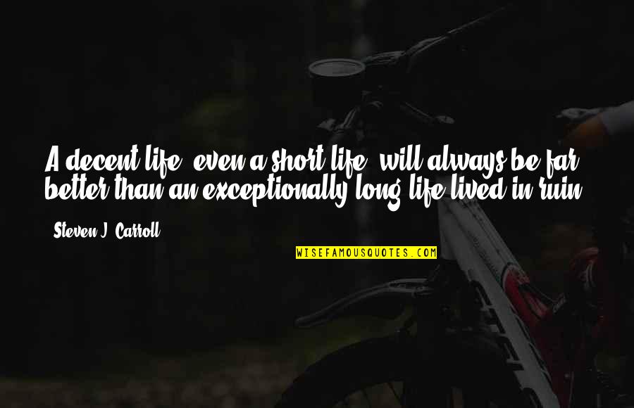 A Long Inspirational Quotes By Steven J. Carroll: A decent life, even a short life, will