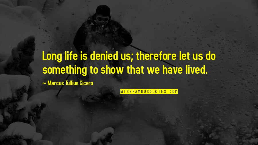 A Long Life Lived Quotes By Marcus Tullius Cicero: Long life is denied us; therefore let us A Long Life Lived Quotes By Marcus Tullius Cicero: Long life is denied us; therefore let us