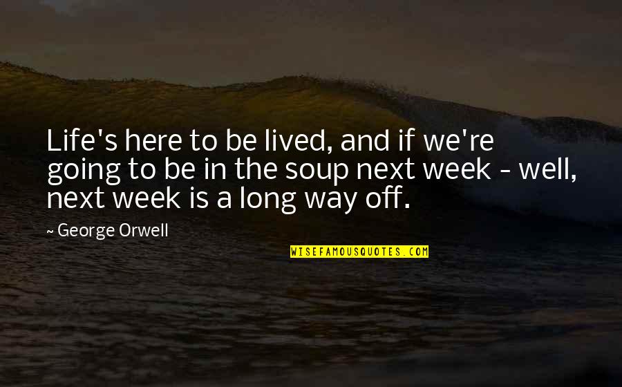 A Long Life Well Lived Quotes By George Orwell: Life's here to be lived, and if we're A Long Life Well Lived Quotes By George Orwell: Life's here to be lived, and if we're