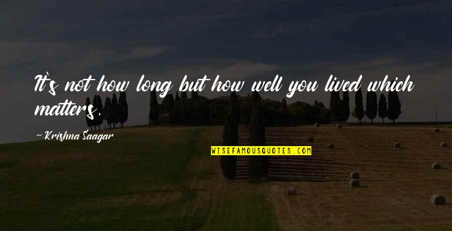 A Long Life Well Lived Quotes By Krishna Saagar: It's not how long but how well you A Long Life Well Lived Quotes By Krishna Saagar: It's not how long but how well you