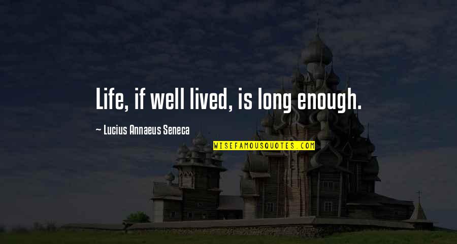 A Long Life Well Lived Quotes By Lucius Annaeus Seneca: Life, if well lived, is long enough. A Long Life Well Lived Quotes By Lucius Annaeus Seneca: Life, if well lived, is long enough.