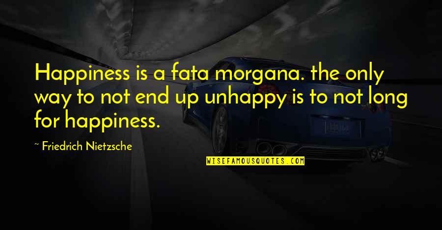 A Long Long Way Quotes By Friedrich Nietzsche: Happiness is a fata morgana. the only way