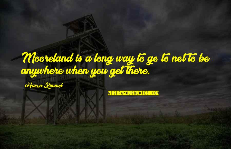 A Long Long Way Quotes By Haven Kimmel: Mooreland is a long way to go to