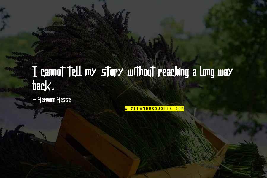 A Long Long Way Quotes By Hermann Hesse: I cannot tell my story without reaching a