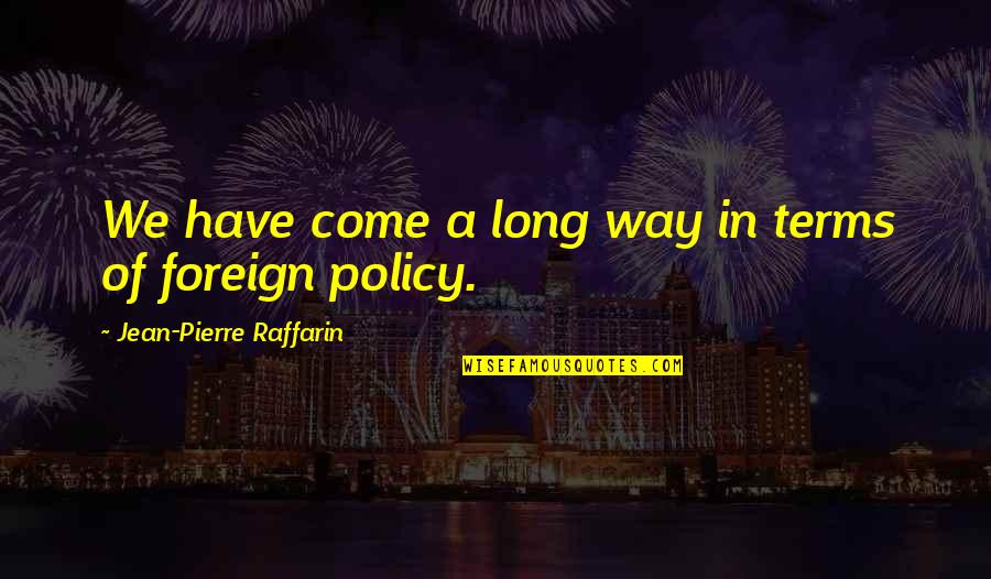 A Long Long Way Quotes By Jean-Pierre Raffarin: We have come a long way in terms