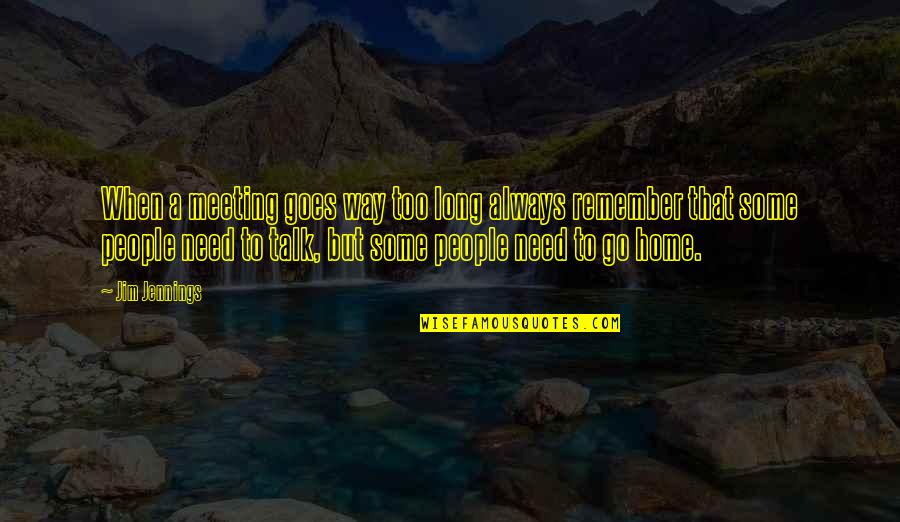 A Long Long Way Quotes By Jim Jennings: When a meeting goes way too long always