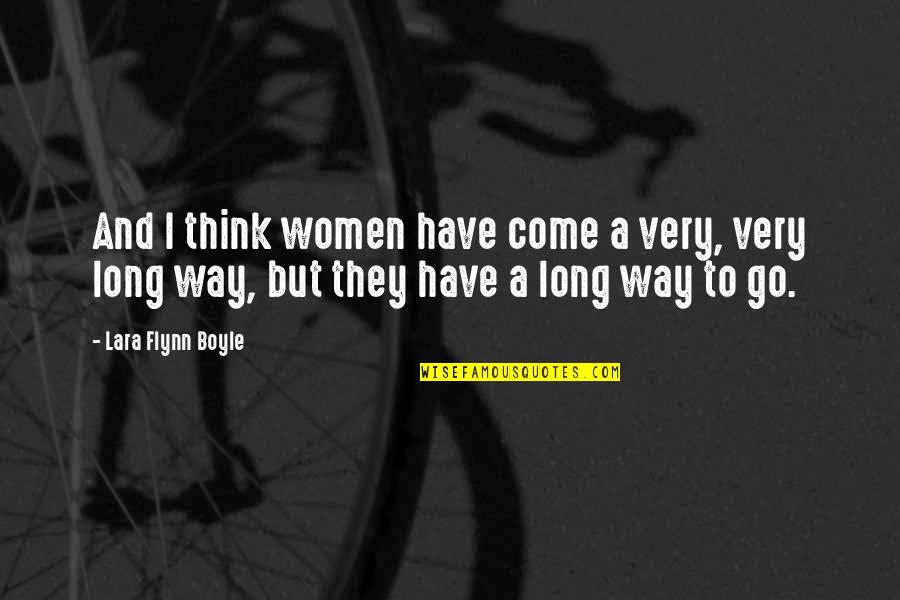 A Long Long Way Quotes By Lara Flynn Boyle: And I think women have come a very,