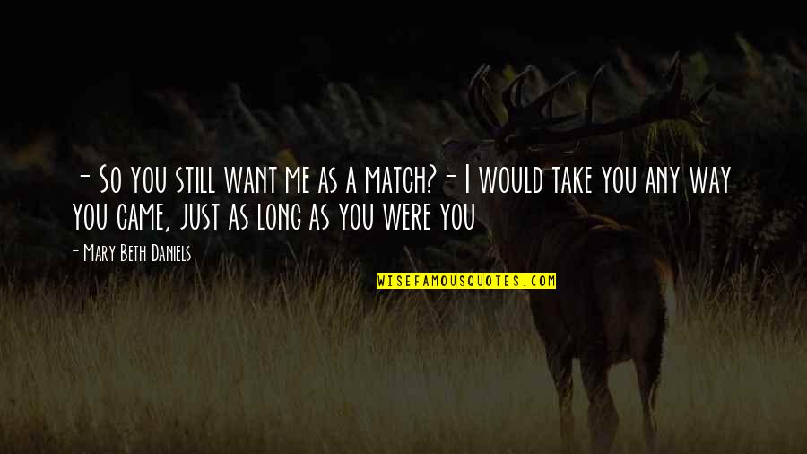 A Long Long Way Quotes By Mary Beth Daniels: - So you still want me as a