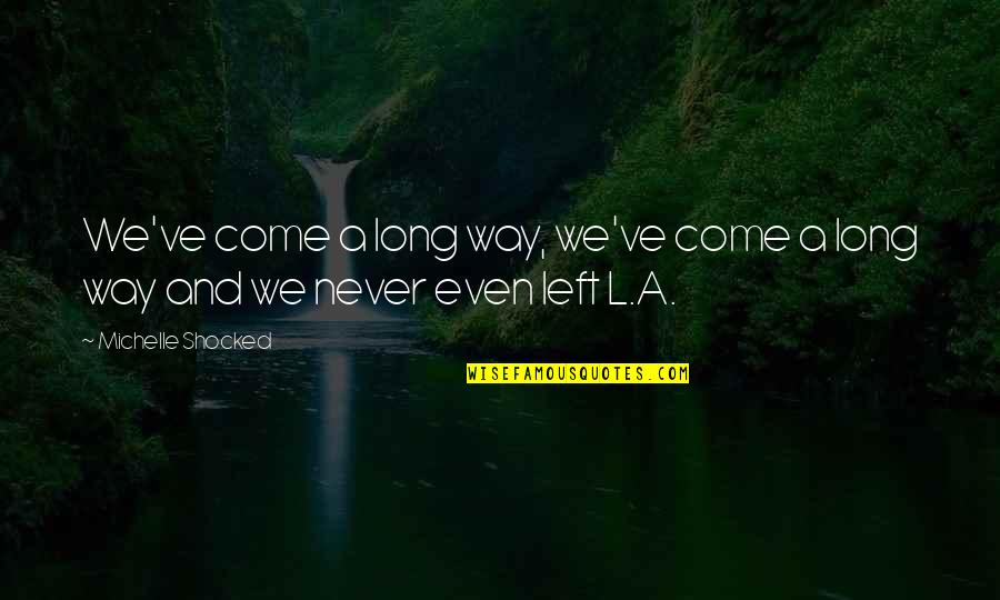 A Long Long Way Quotes By Michelle Shocked: We've come a long way, we've come a