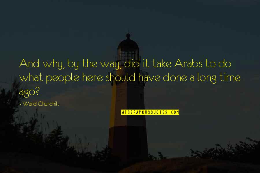 A Long Long Way Quotes By Ward Churchill: And why, by the way, did it take