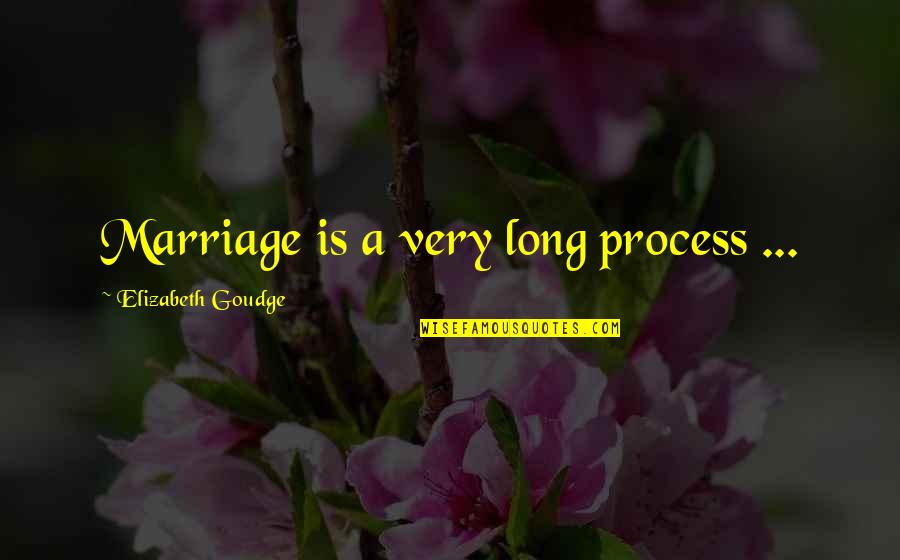 A Long Marriage Quotes By Elizabeth Goudge: Marriage is a very long process ...