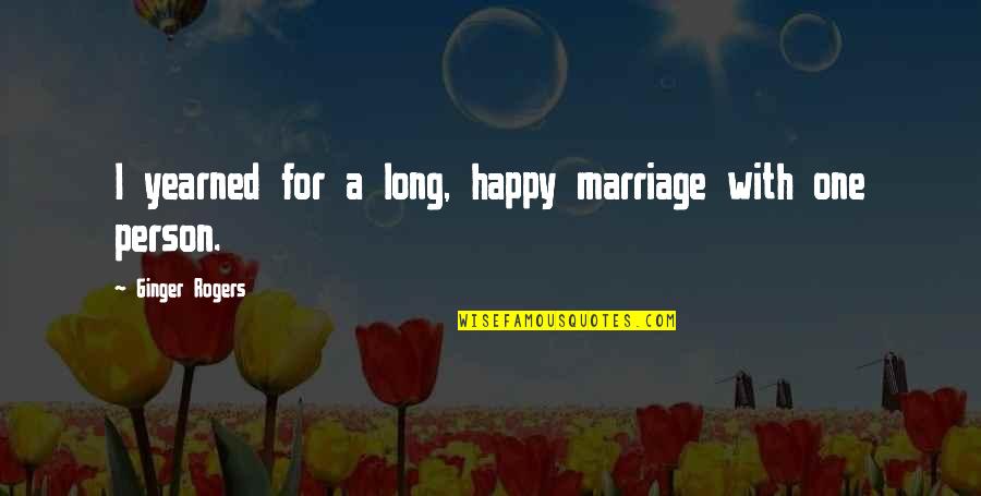 A Long Marriage Quotes By Ginger Rogers: I yearned for a long, happy marriage with