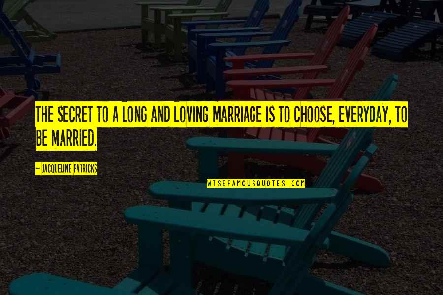 A Long Marriage Quotes By Jacqueline Patricks: The secret to a long and loving marriage