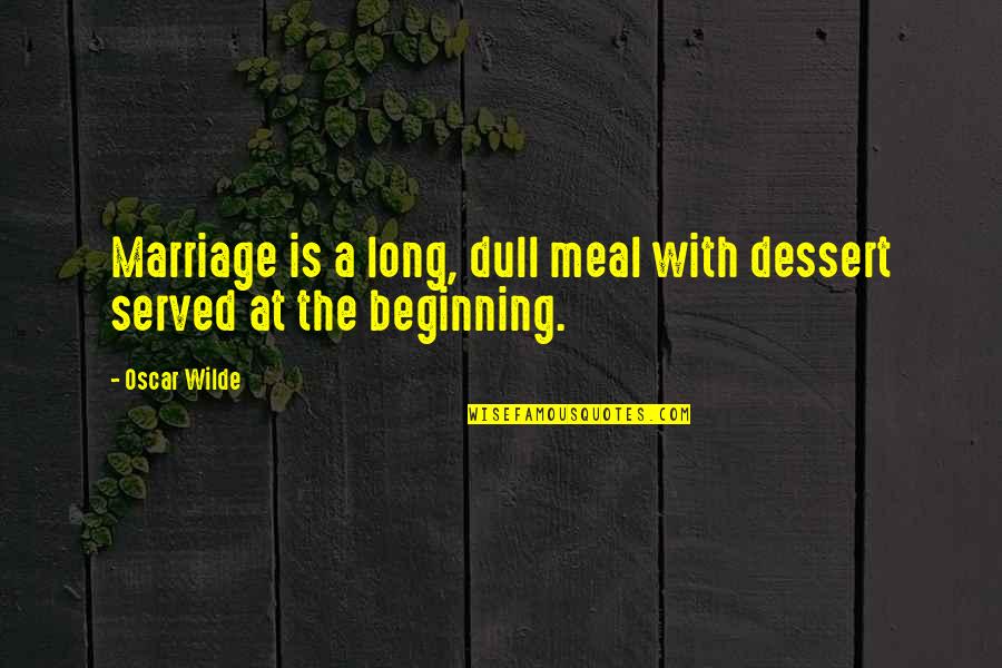 A Long Marriage Quotes By Oscar Wilde: Marriage is a long, dull meal with dessert