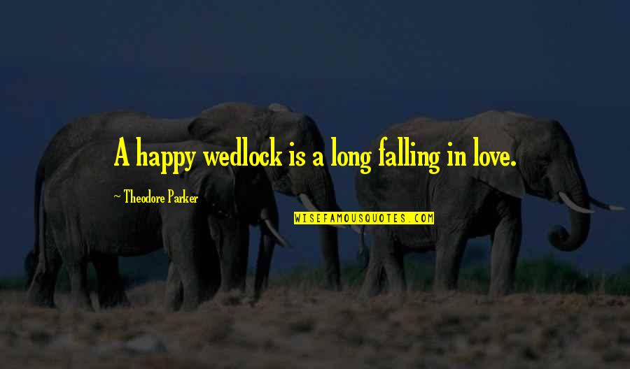 A Long Marriage Quotes By Theodore Parker: A happy wedlock is a long falling in