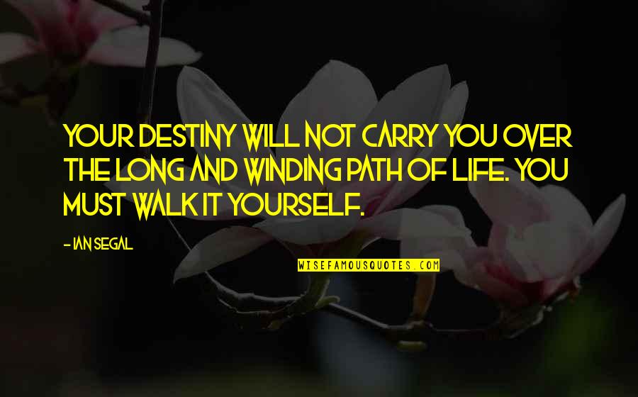 A Long Path Quotes By Ian Segal: Your destiny will not carry you over the