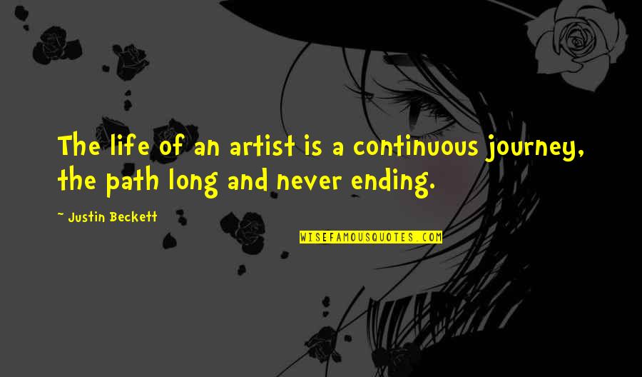 A Long Path Quotes By Justin Beckett: The life of an artist is a continuous