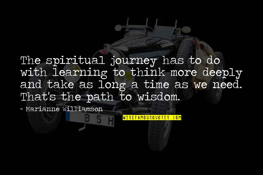 A Long Path Quotes By Marianne Williamson: The spiritual journey has to do with learning