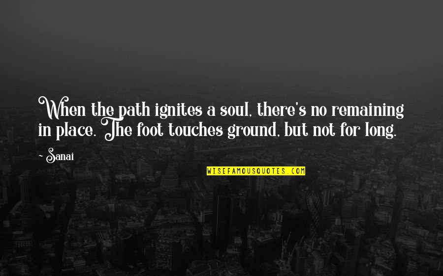 A Long Path Quotes By Sanai: When the path ignites a soul, there's no
