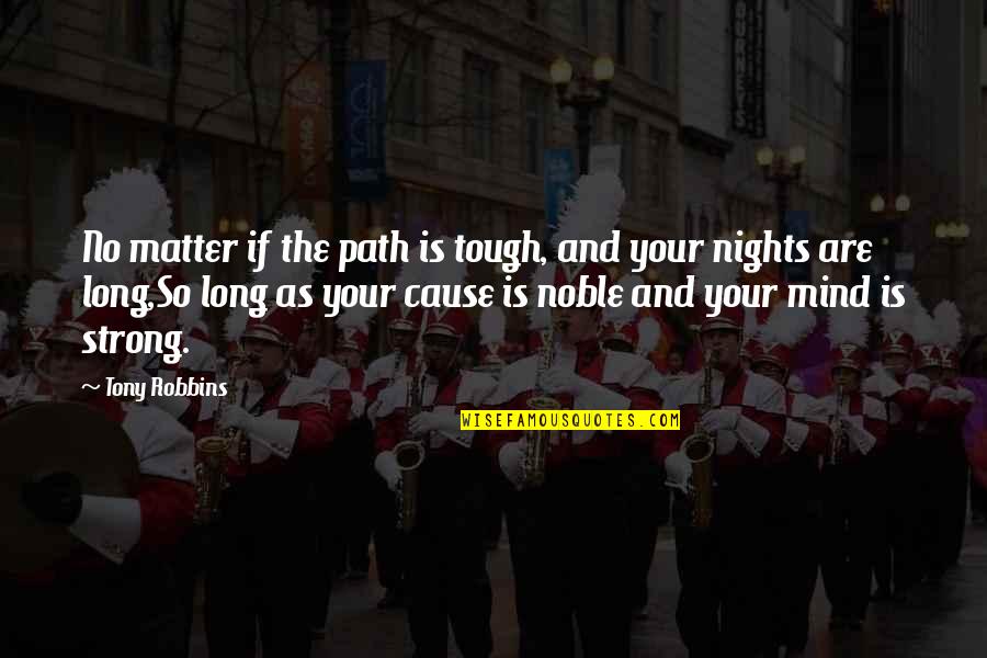 A Long Path Quotes By Tony Robbins: No matter if the path is tough, and