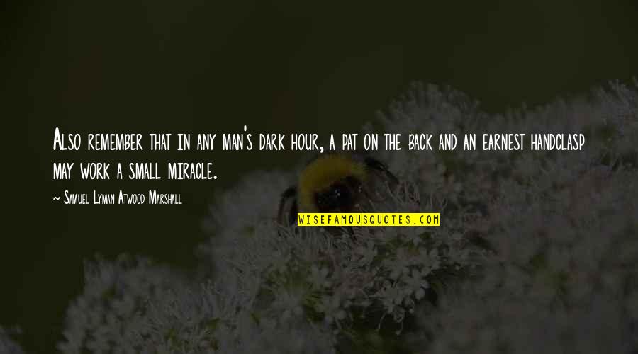 A Long Relationship Ending Quotes By Samuel Lyman Atwood Marshall: Also remember that in any man's dark hour, A Long Relationship Ending Quotes By Samuel Lyman Atwood Marshall: Also remember that in any man's dark hour,