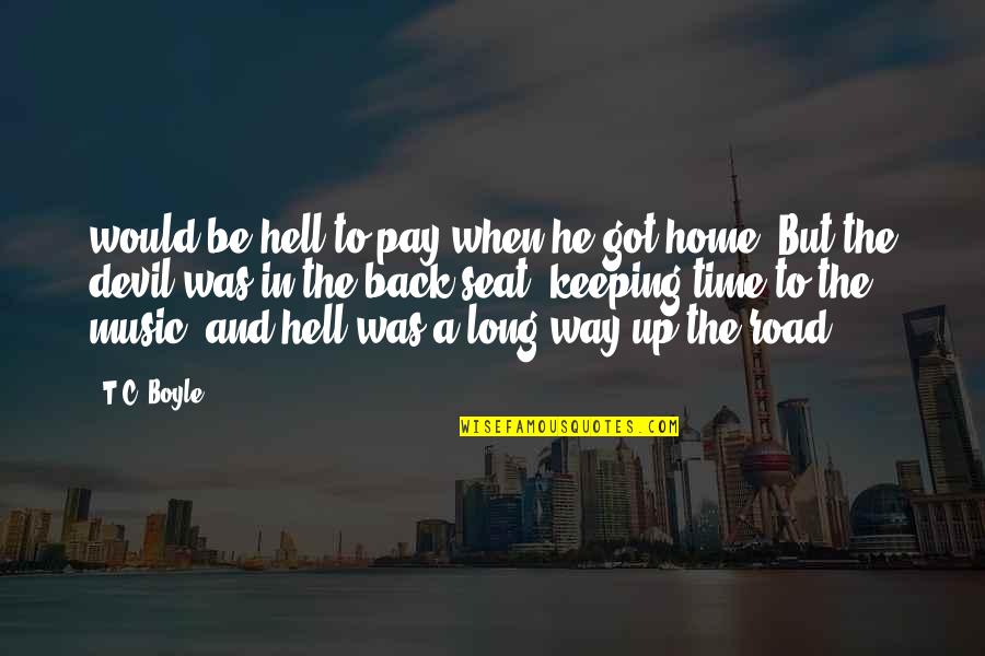 A Long Road Quotes By T.C. Boyle: would be hell to pay when he got