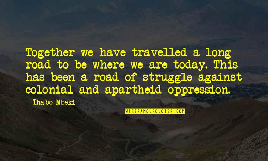 A Long Road Quotes By Thabo Mbeki: Together we have travelled a long road to