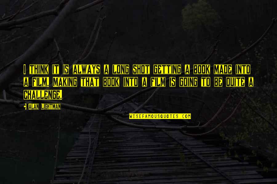 A Long Shot Quotes By Alan Lightman: I think it is always a long shot