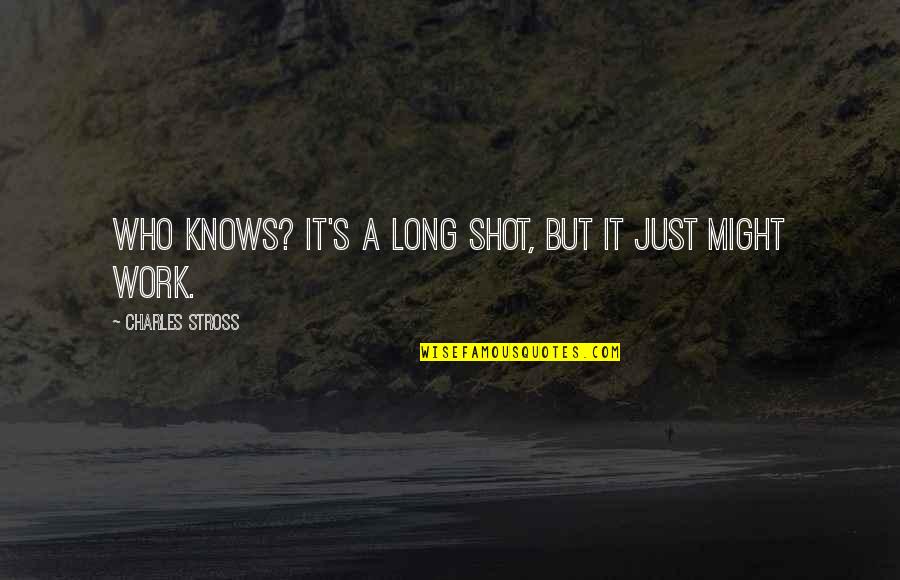 A Long Shot Quotes By Charles Stross: Who knows? It's a long shot, but it