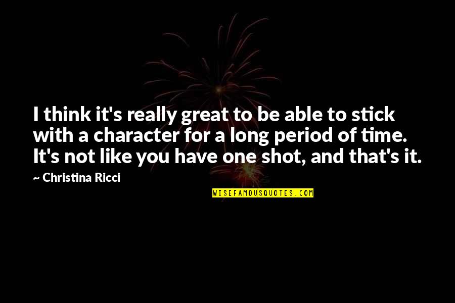 A Long Shot Quotes By Christina Ricci: I think it's really great to be able