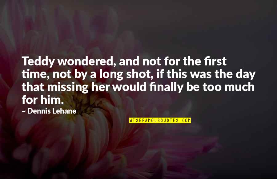 A Long Shot Quotes By Dennis Lehane: Teddy wondered, and not for the first time,