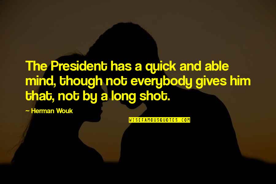 A Long Shot Quotes By Herman Wouk: The President has a quick and able mind, A Long Shot Quotes By Herman Wouk: The President has a quick and able mind,