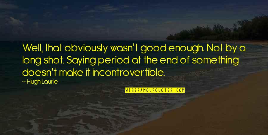 A Long Shot Quotes By Hugh Laurie: Well, that obviously wasn't good enough. Not by A Long Shot Quotes By Hugh Laurie: Well, that obviously wasn't good enough. Not by