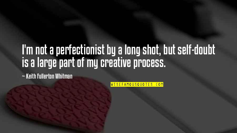 A Long Shot Quotes By Keith Fullerton Whitman: I'm not a perfectionist by a long shot,