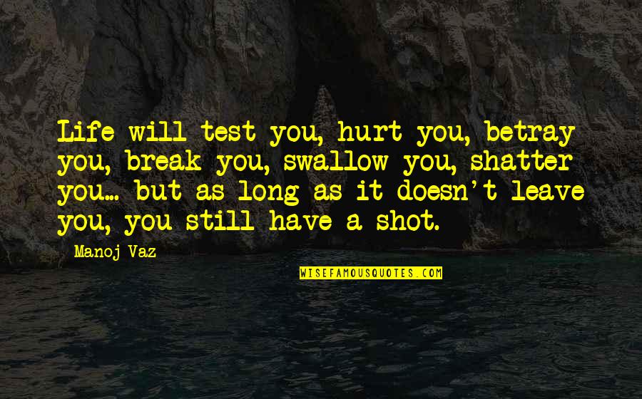 A Long Shot Quotes By Manoj Vaz: Life will test you, hurt you, betray you, A Long Shot Quotes By Manoj Vaz: Life will test you, hurt you, betray you,