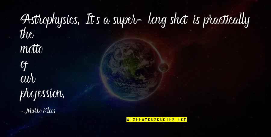 A Long Shot Quotes By Marko Kloos: Astrophysics. 'It's a super-long shot' is practically the