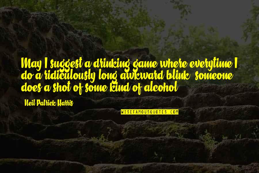 A Long Shot Quotes By Neil Patrick Harris: May I suggest a drinking game where everytime A Long Shot Quotes By Neil Patrick Harris: May I suggest a drinking game where everytime