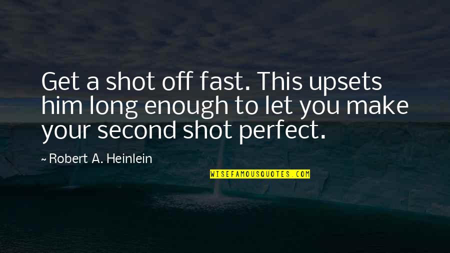 A Long Shot Quotes By Robert A. Heinlein: Get a shot off fast. This upsets him A Long Shot Quotes By Robert A. Heinlein: Get a shot off fast. This upsets him