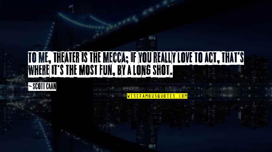 A Long Shot Quotes By Scott Caan: To me, theater is the mecca; if you A Long Shot Quotes By Scott Caan: To me, theater is the mecca; if you