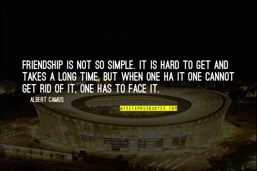 A Long Time Friendship Quotes By Albert Camus: Friendship is not so simple. It is hard