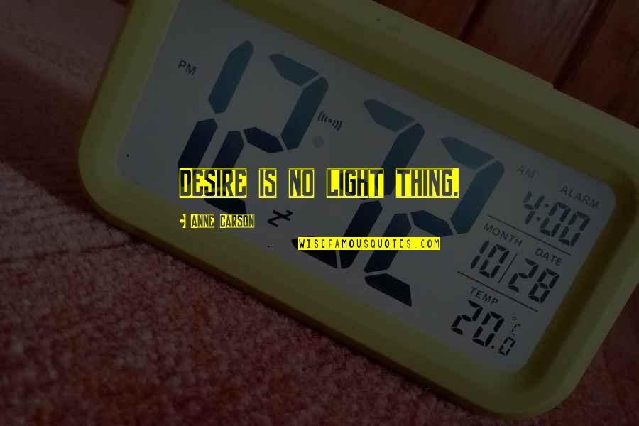 A Long Time Friendship Quotes By Anne Carson: Desire is no light thing.