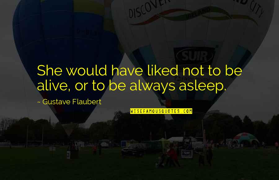A Long Time Friendship Quotes By Gustave Flaubert: She would have liked not to be alive,