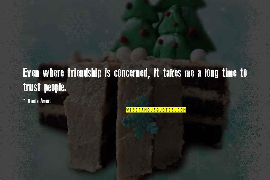A Long Time Friendship Quotes By Namie Amuro: Even where friendship is concerned, it takes me