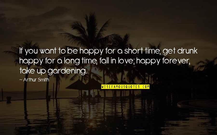 A Long Time Love Quotes By Arthur Smith: If you want to be happy for a