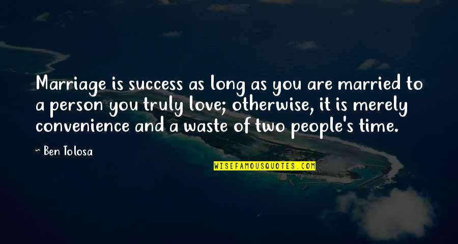 A Long Time Love Quotes By Ben Tolosa: Marriage is success as long as you are