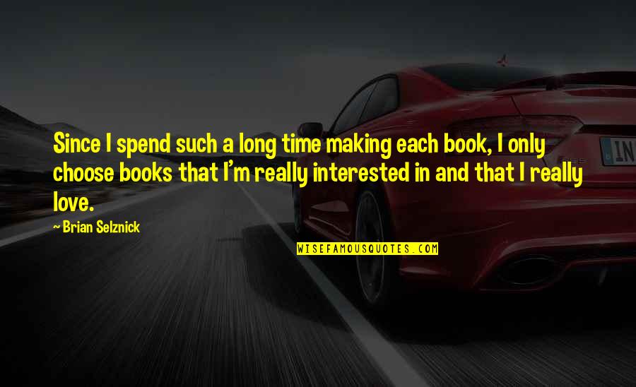 A Long Time Love Quotes By Brian Selznick: Since I spend such a long time making