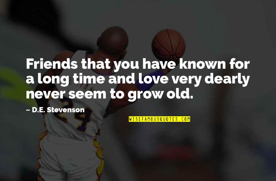 A Long Time Love Quotes By D.E. Stevenson: Friends that you have known for a long