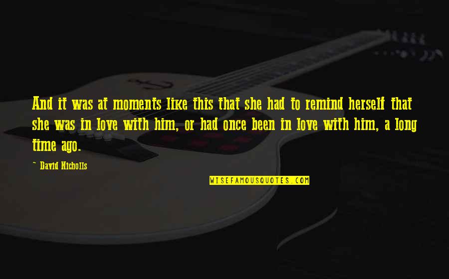 A Long Time Love Quotes By David Nicholls: And it was at moments like this that